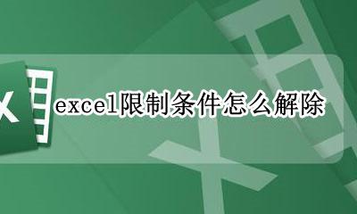 excel限制条件怎么解除 excel表格怎么解除限制条件