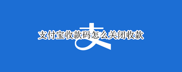 支付宝收款码怎么关闭收款