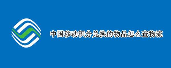 中国移动积分兑换的物品怎么查物流