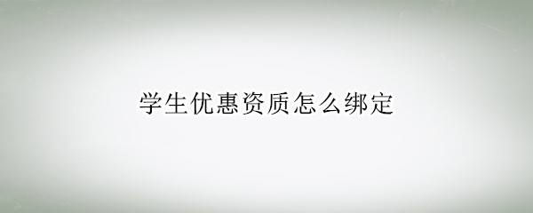 学生优惠资质怎么绑定