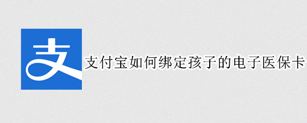 支付宝如何绑定孩子的电子医保卡