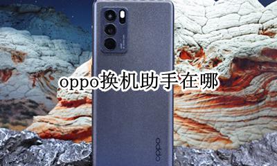 oppo换机助手在哪 oppo手机换机助手怎么用
