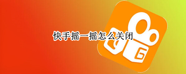 快手摇一摇怎么关闭