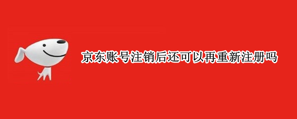 京东账号注销后还可以再重新注册吗
