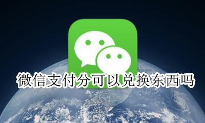 微信支付分怎么兑换东西 微信支付分可以兑换东西吗