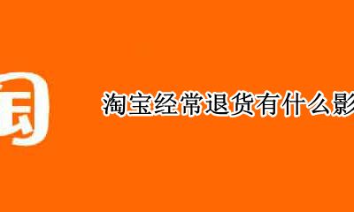 淘宝经常退货有什么影响 淘宝经常退货会不会有什么影响