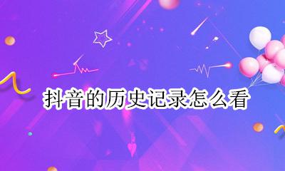 抖音的历史记录怎么看 抖音怎么查看看过的历史记录