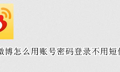 微博怎么用账号密码登录不用短信验证 登录微博的手机号不用了登录要验证码