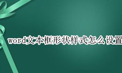 word文档文本框形状样式 word文本框形状样式怎么设置