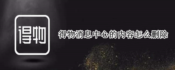 得物消息中心的内容怎么删除
