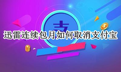 迅雷连续包月如何取消支付宝 手机迅雷会员如何取消连续包月服务