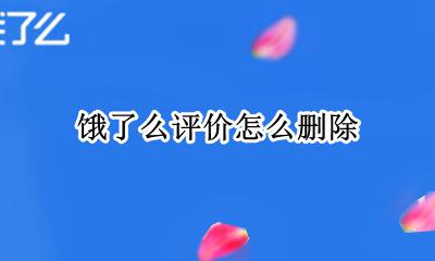 饿了么评价怎么删除 饿了吗能删除评价吗