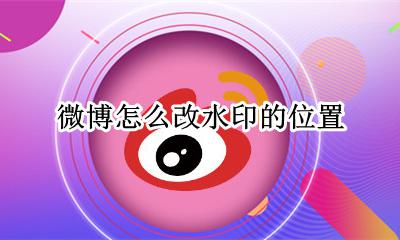 微博怎么改水印的位置 怎么修改微博水印位置