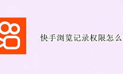 快手浏览记录怎么关闭 快手浏览记录权限怎么设置