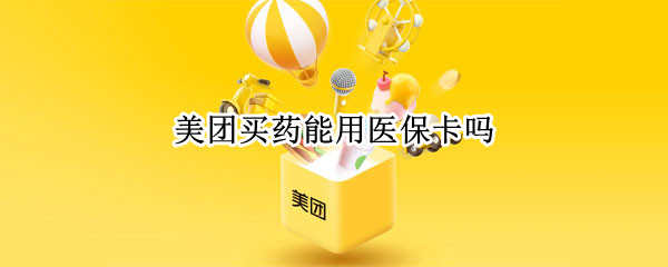 美团买药能用医保卡吗
