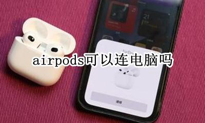 airpods可以连电脑吗 airpods可以连接电脑么