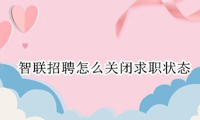 智联招聘如何关闭 智联招聘怎么关闭求职状态