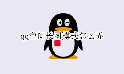 qq空间长图怎么设置 qq空间长图模式怎么弄