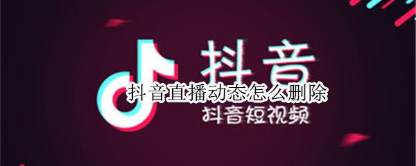 抖音直播动态怎么删除