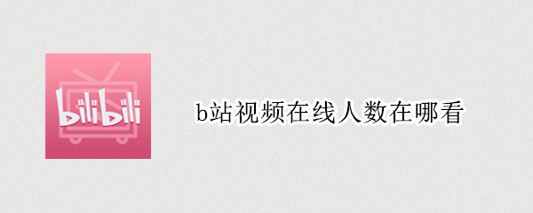 b站视频在线人数在哪看