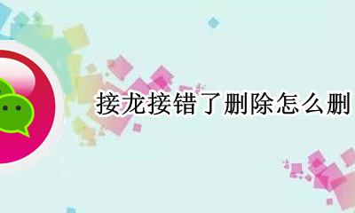 接龙接错了怎么撤回 接龙接错了删除怎么删