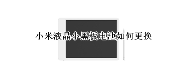 小米液晶小黑板电池如何更换