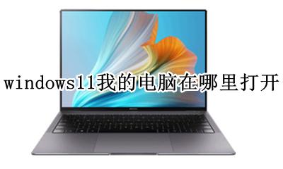 win11我的电脑在哪 windows11我的电脑在哪里打开