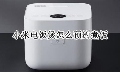 小米电饭煲怎么预约煮饭 小米电饭煲怎样预约煮饭