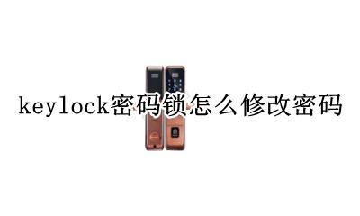 keylock密码锁怎么修改密码 怎么修改keylock门的密码锁