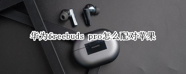 华为freebuds pro怎么配对苹果