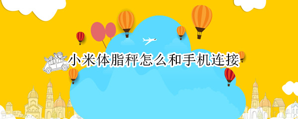 小米体脂秤怎么和手机连接