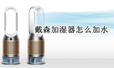 戴森加湿器怎么加水 戴森加湿器如何加水