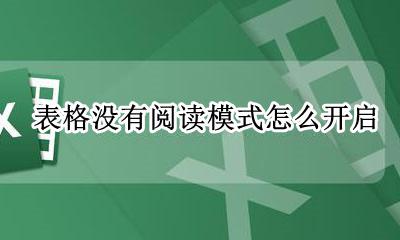 表格为什么没有阅读模式 表格没有阅读模式怎么开启