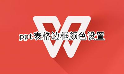 ppt表格边框颜色设置 ppt怎么调表格边框颜色