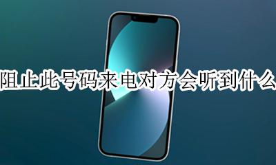 阻止此号码来电对方会听到什么 如果阻止此来电对方听到的是什么