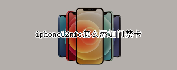 iphone12nfc怎么添加门禁卡