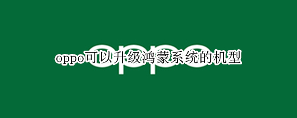 oppo可以升级鸿蒙系统的机型