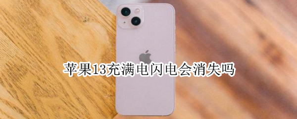 苹果13充满电闪电会消失吗