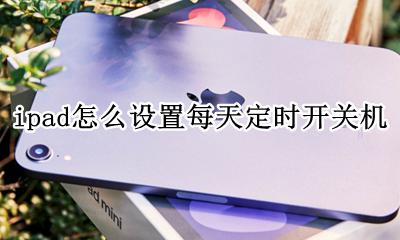 ipad怎么设置每天定时开关机 苹果平板ipad如何设置定时关机