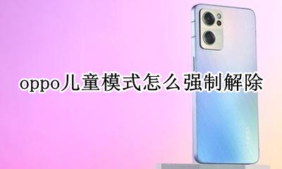 oppo儿童模式怎么强制解除 oppo手机怎样解除青少年模式
