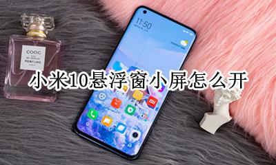 小米10悬浮窗小屏怎么开 小米10青春版悬浮窗在哪里设置