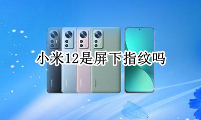 小米12是屏下指纹吗 小米12是不是屏幕指纹