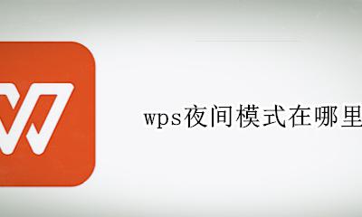 wps夜间模式在哪里切换 wps的夜间模式在哪里调