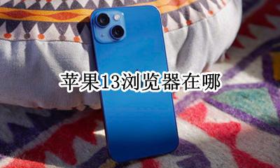 苹果13浏览器在哪 苹果13自带浏览器在哪里打开
