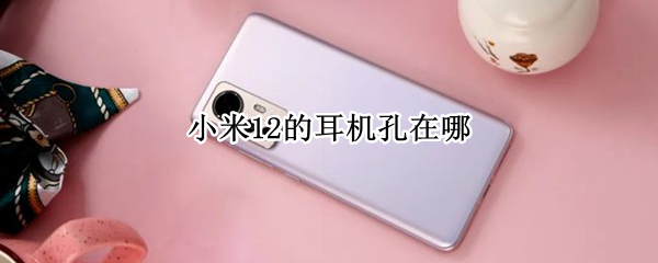 小米12的耳机孔在哪