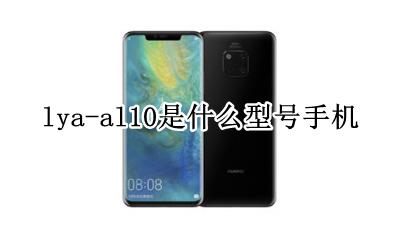 areal10是什么型号 lya-al10是什么型号手机