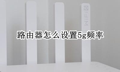 路由器怎么设置5g频率 怎么把wifi设置成5G频率