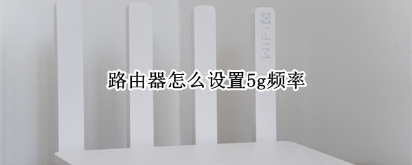 路由器怎么设置5g频率