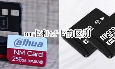 nm卡和tf卡的区别 nm存储卡与tf卡有什么区别
