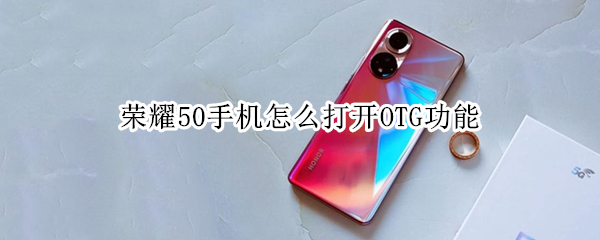 荣耀50手机怎么打开OTG功能